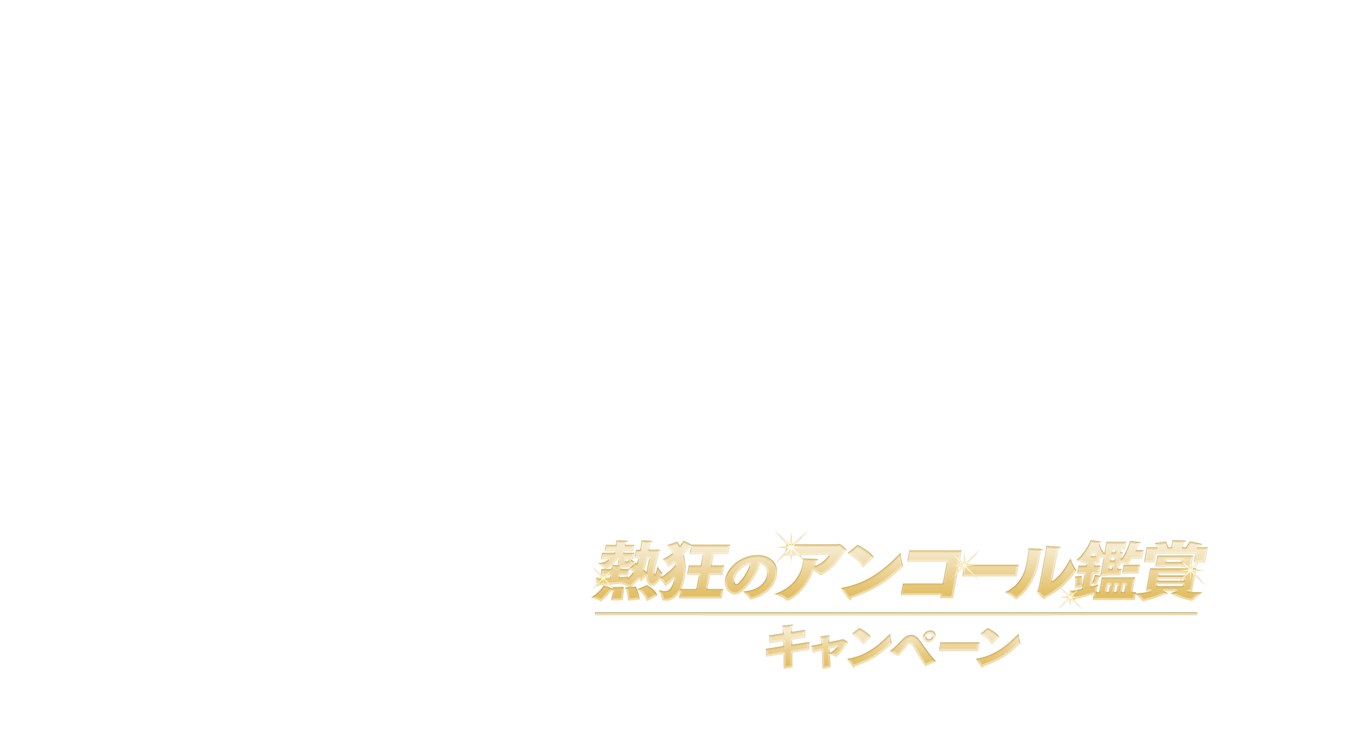熱狂のアンコール鑑賞キャンペーン
